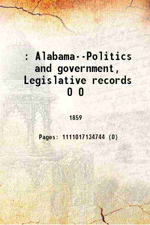 : Alabama--Politics and government, Legislative records 0 0